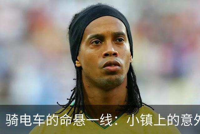 骑电车的命悬一线：小镇上的意外悲剧